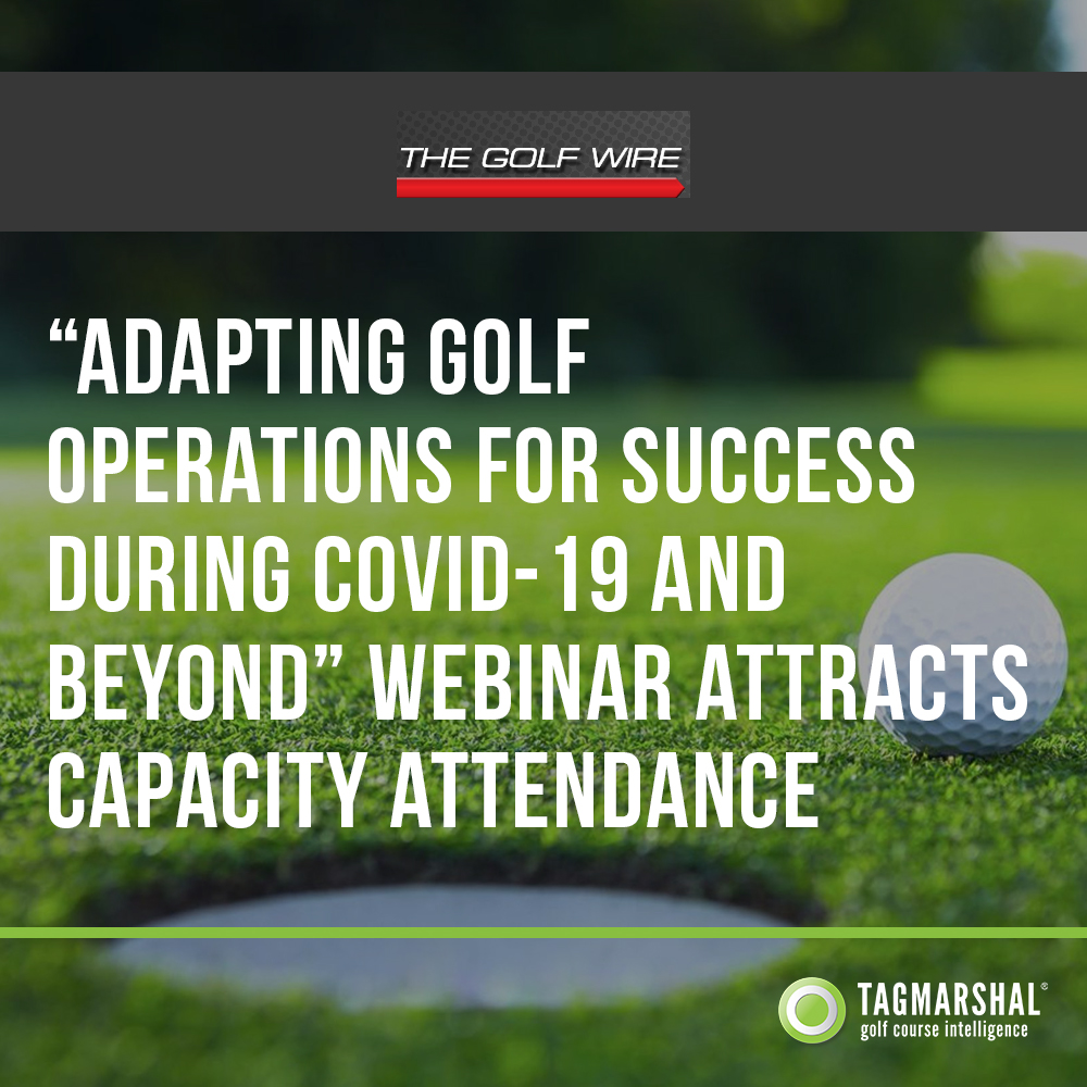 “ADAPTING GOLF OPERATIONS for SUCCESS DURING COVID-19 and BEYOND” WEBINAR ATTRACTS CAPACITY ATTENDANCE