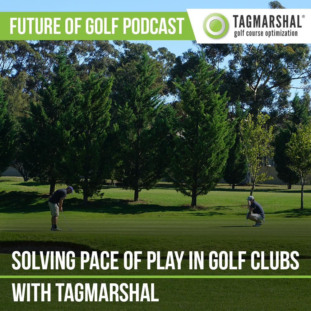 Future of Golf Podcast – Solving Pace of Play in Golf Clubs with Tagmarshal